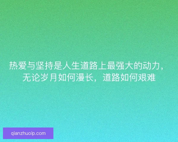 热爱与坚持是人生道路上最强大的动力，无论岁月如何漫长，道路如何艰难