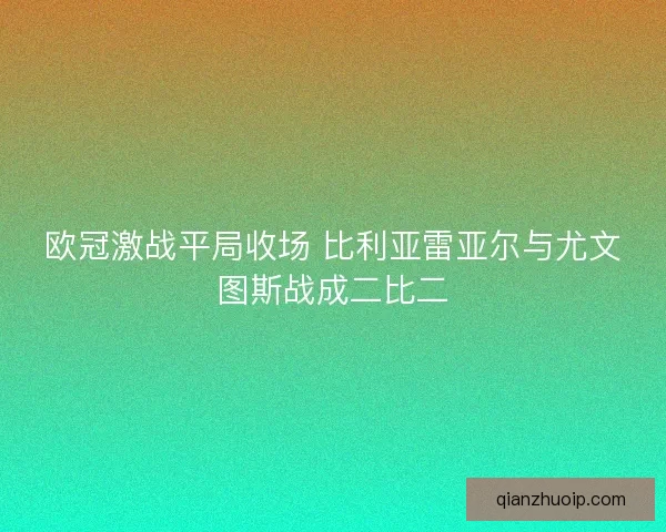 欧冠激战平局收场 比利亚雷亚尔与尤文图斯战成二比二